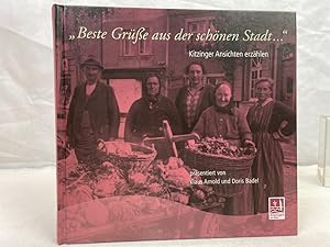 "Beste Grüße aus der schönen Stadt ." : Kitzinger Ansichten erzählen. [Hrsg. Stadtarchiv Kitzinge...