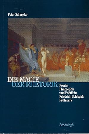 Seller image for Die Magie der Rhetorik Poesie, Philosophie und Politik in Friedrich Schlegels Frhwerk for sale by Antiquariat Lcke, Einzelunternehmung