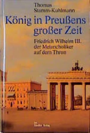 Bild des Verkufers fr Knig in Preuens groer Zeit. Friedrich Wilhelm III. der Melancholiker auf dem Thron zum Verkauf von Studibuch