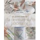 Le Grand Livre De La Peinture Sur Porcelaine - 20 Projets En Pas À Pas