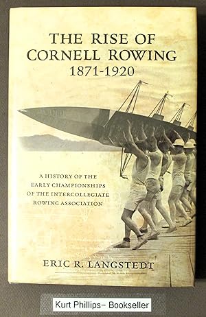 The Rise of Cornell Rowing 1871-1920: A History of the Early Championships of The Intercollegiate...