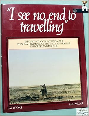 Seller image for I See No End to Travelling: Journals of Australian Explorers 1813-76 for sale by BookLovers of Bath