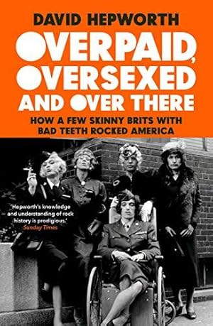 Seller image for Overpaid, Oversexed and Over There: How a Few Skinny Brits with Bad Teeth Rocked America for sale by WeBuyBooks