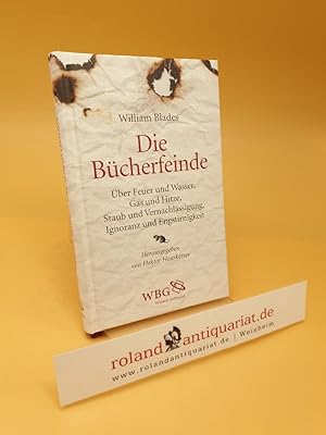 Seller image for Die Bcherfeinde ; ber Feuer und Wasser, Gas und Hitze, Staub und Vernachlssigung, Ignoranz und Engstirnigkeit for sale by Roland Antiquariat UG haftungsbeschrnkt