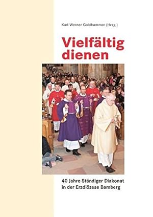 Seller image for Vielfltig dienen: 40 Jahre Stndiger Diakonat in der Erzdizese Bamberg. Karl-Werner Goldhammer (Hrsg.) for sale by Elops e.V. Offene Hnde