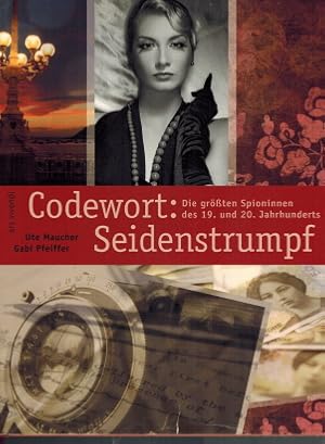 Codewort: Seidenstrumpf: die größten Spioninnen des 19. und 20. Jahrhunderts. Ute Maucher ; Gabi ...