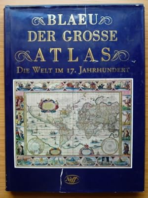 Blaeu - Der grosse Atlas: die Welt im 17. Jahrhundert. Einführung, Texte und Auswahl der Karten v...
