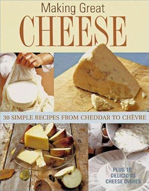 Seller image for Making Great Cheese at Home: 30 Simple Recipes from Cheddar to Chevre (Classic Kitchen Crafts) for sale by WeBuyBooks