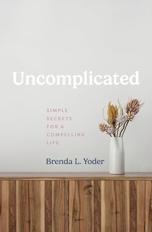 Seller image for Uncomplicated : Simple Secrets for a Compelling Life for sale by GreatBookPrices