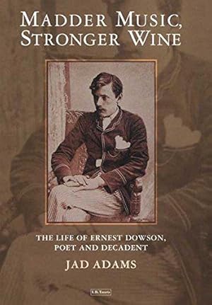 Bild des Verkufers fr Madder Music, Stronger Wine : The Life of Ernest Dowson, Poet and Decadent zum Verkauf von WeBuyBooks