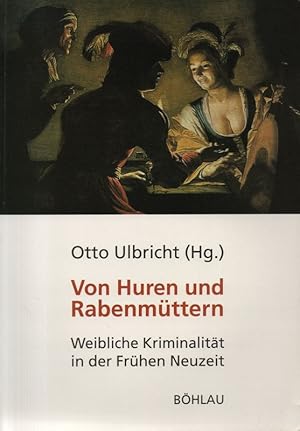 Von Huren und Rabenmüttern. Weibliche Kriminalität in der Frühen Neuzeit.