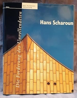 Hans Scharoun 1893 - 1972 : die Forderung des Unvollendeten.