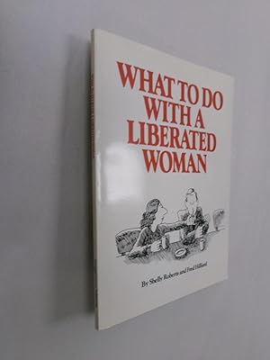 Seller image for What To Do With A Liberated Woman: A Practical Primer for Men Who'd Like to Know What the New Rules Are for sale by Barker Books & Vintage