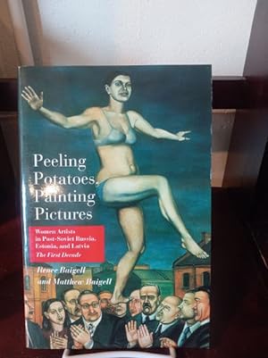 Seller image for Peeling Potatoes, Painting Pictures: Women Artists in Post-Soviet Russia, Estonia, and Latvia for sale by Stone Soup Books Inc