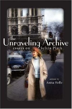 Image du vendeur pour The Unraveling Archive: Essays on Sylvia Plath mis en vente par WeBuyBooks