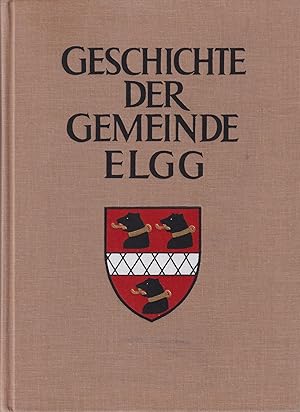 Seller image for Geschichte der Herrschaft, Stadt und Gemeinde Elgg : [Zeichngn vom Verf.]. Hrsg. v. d. Zivilgemeinde Elgg. for sale by Homburger & Hepp