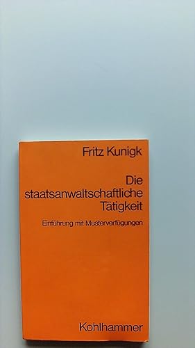 Die staatsanwaltschaftliche Tätigkeit. Einführung mit Musterverfügungen von Fritz Kunigk