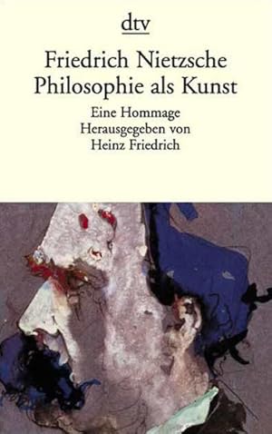 Friedrich Nietzsche. Philosophie als Kunst: Eine Hommage