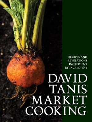 Imagen del vendedor de David Tanis Market Cooking : Recipes and Revelations, Ingredient by Ingredient a la venta por GreatBookPrices