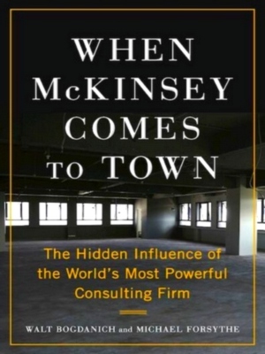 Seller image for When McKinsey Comes to Town; The Hidden Influence of the World's Most Powerful Consulting Firm Special Collection for sale by Collectors' Bookstore