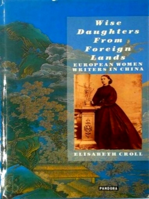 Seller image for Wise Daughters from Foreign Lands; European Women Writers in China Special Collection for sale by Collectors' Bookstore
