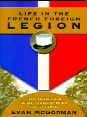 Bild des Verkufers fr Life in the French Foreign Legion; How to Join and What to Expect When You Get There Special Collection zum Verkauf von Collectors' Bookstore