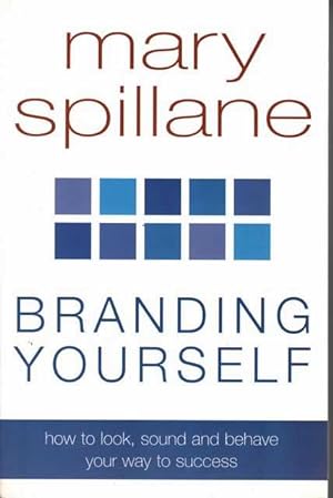 Branding Yourself: How to Look, Sound and Behave your Way to Success
