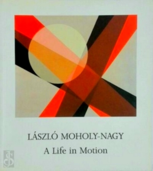 Seller image for Loszlo Moholy-Nagy A Life in Motion; paintings, sculptures, drawings and photography Special Collection for sale by Collectors' Bookstore