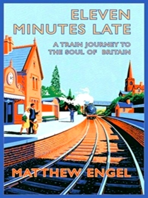 Imagen del vendedor de Eleven Minutes Late; A Train Journey to the Soul of Britain Special Collection a la venta por Collectors' Bookstore