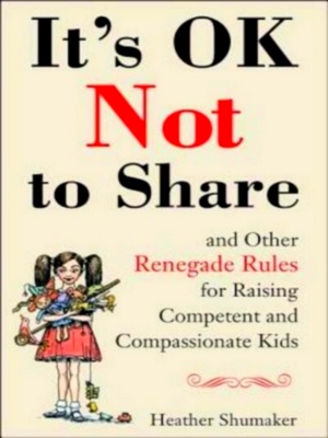 Image du vendeur pour It's OK Not to Share; And Other Renegade Rules for Raising Competent and Compassionate Kids Special Collection mis en vente par Collectors' Bookstore