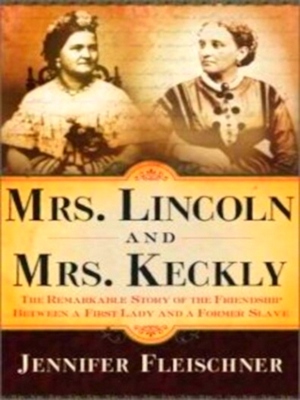 Image du vendeur pour Mrs. Lincoln and Mrs. Keckly; Remarkable Story of the Friendship Between a First Lady and a Former Slave Special Collection mis en vente par Collectors' Bookstore