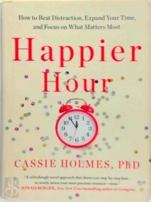 Seller image for Happier Hour; How to Beat Distraction, Expand Your Time, and Focus on What Matters Most Special Collection for sale by Collectors' Bookstore