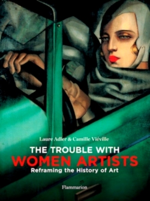 Seller image for The Trouble with Women Artists; Reframing the History of Art Special Collection for sale by Collectors' Bookstore
