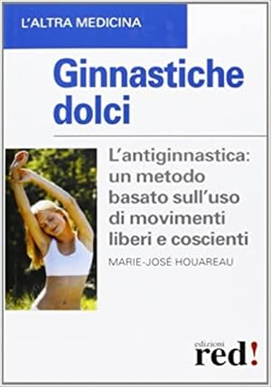 Imagen del vendedor de Ginnastiche dolci. L antiginnastica: storia e tecniche di un metodo basato sull uso di movimenti liberi e coscienti a la venta por unlibro