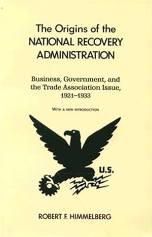 Seller image for Origins of the National Recovery Administration : Business, Government, and the Trade Association Issue, 1921-1933 for sale by GreatBookPrices
