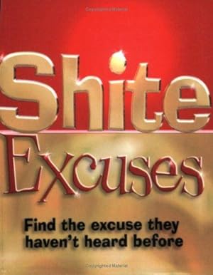 Image du vendeur pour Shite Excuses: Find the Excuse They Haven't Heard Before mis en vente par WeBuyBooks