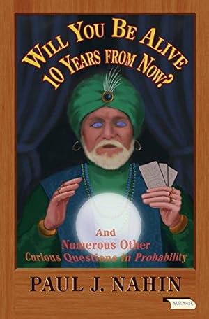 Bild des Verkufers fr Will You Be Alive 10 Years from Now?    And Numerous Other Curious Questions in Probability zum Verkauf von WeBuyBooks