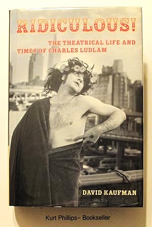 Ridiculous!: The Theatrical Life and Times of Charles Ludlam (Applause Books)
