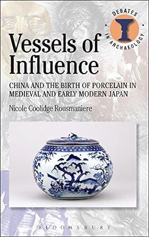 Seller image for Vessels of Influence: China and the Birth of Porcelain in Medieval and Early Modern Japan (Debates in Archaeology) for sale by WeBuyBooks