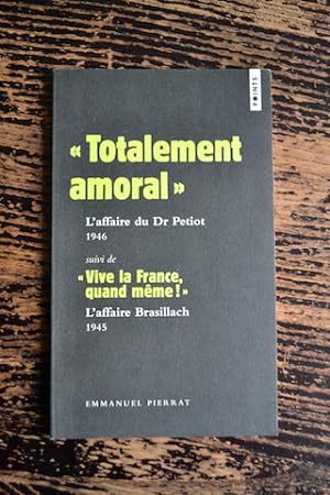 Bild des Verkufers fr Totalement amoral : L'affaire du Dr Petiot (1946) - Suivi de Vive la France quand mme ! : L'affaire Brasillach (1945) zum Verkauf von Un livre en poche