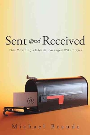 Immagine del venditore per Sent and Received : This Mourning's E-mails, Packaged With Prayer venduto da GreatBookPricesUK