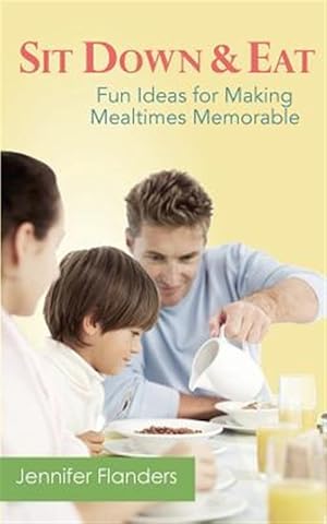 Seller image for Sit Down & Eat: Fun Ideas for Making Mealtime Memorable for sale by GreatBookPricesUK