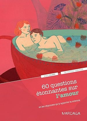 60 questions étonnantes sur l'amour et les réponses qu'y apporte la science. Un question-réponse ...