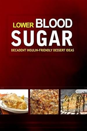 Seller image for Lower Blood Sugar : Decadent Insulin-friendly Dessert Ideas for sale by GreatBookPricesUK