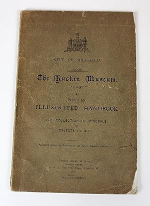 The Ruskin Museum Sheffield a Popular Illustrated Handbook to the Collection of Minerals and Obje...