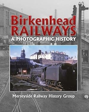 Birkenhead Railways: A Photographic History