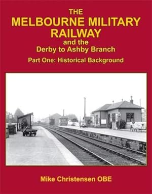 The Melbourne Military Railway and the Derby to Ashbury Branch: Part One: Historical Background