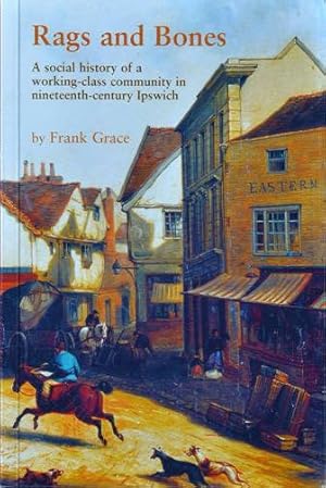 Rags and Bones : A Social History of a Working-Class Community in Nineteenth Centruy Ipswich