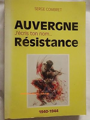 Auvergne j'écris ton nom. Résistance 1940-1944