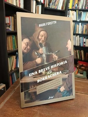 Una breve historia de la borrachera: Cómo, por qué, dónde y cuándo la humanidad se ha divertido d...